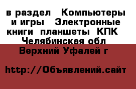  в раздел : Компьютеры и игры » Электронные книги, планшеты, КПК . Челябинская обл.,Верхний Уфалей г.